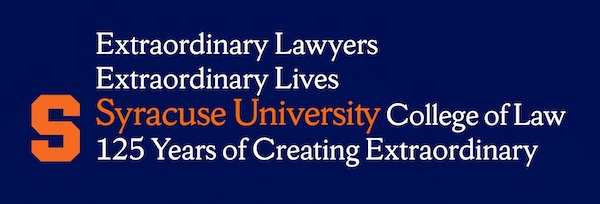Full size image that reads: Extraordinary Lawyers, Extraordinary Lives—Syracuse University College of Law, 125 Years of Creating Extraordinary