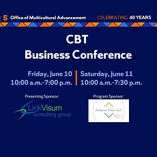 Office of Multicultural Advancement - Celebrating 40 Years. CBT Business Conference. Friday June - 10:00 am to 7:00 pm and Saturday June 11 - 10:00 am to 7:30 pm. Sponsored by LinkVisum Consulting Group and Achieve More LLC.