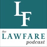 Lawfare Podcast